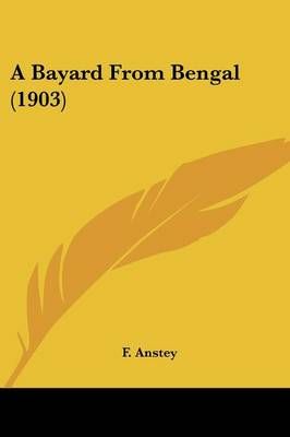 A Bayard From Bengal (1903) By F Anstey 9781436717380 (Paperback)