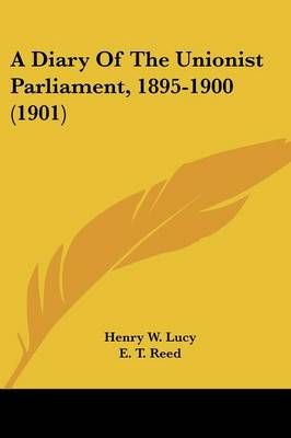 A Diary Of The Unionist Parliament, 1895-1900 (1901) 9781436724852