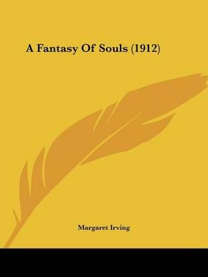 A Fantasy Of Souls (1912) By Margaret Irving 9781436726719 (Paperback)