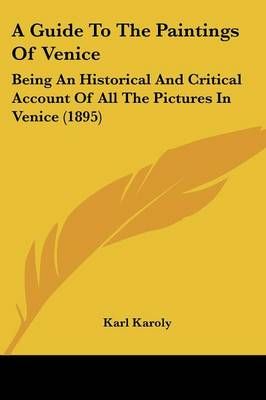 A Guide To The Paintings Of Venice By Karl Karoly 9781436730556
