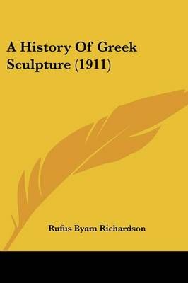 A History Of Greek Sculpture (1911) By Rufus Byam Richardson