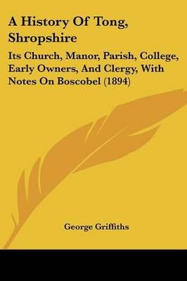 A History Of Tong, Shropshire By George Griffiths 9781436734448