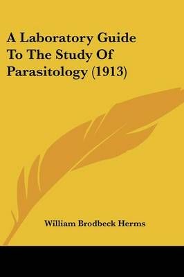 A Laboratory Guide To The Study Of Parasitology (1913) 9781436735568