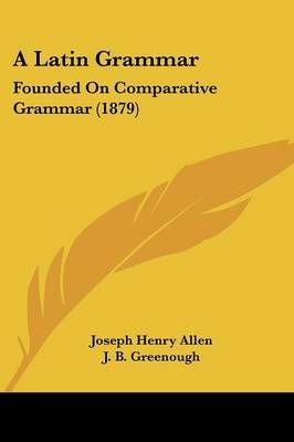A Latin Grammar By Joseph Henry Allen, J B Greenough 9781436735865