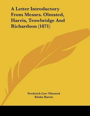 A Letter Introductory From Messrs. Olmsted, Harris, Trowbridge And Richardson (1871)