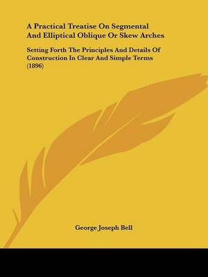 A Practical Treatise On Segmental And Elliptical Oblique Or Skew Arches