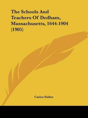 The Schools And Teachers Of Dedham, Massachusetts, 1644-1904 (1905)