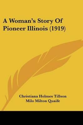 A Woman's Story Of Pioneer Illinois (1919) 9781436758086 (Paperback)