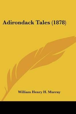 Adirondack Tales (1878) By William Henry H Murray 9781436760898