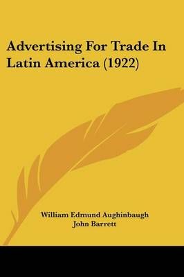 Advertising For Trade In Latin America (1922) 9781436761727