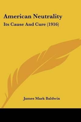 American Neutrality By James Mark Baldwin 9781436765831 (Paperback)