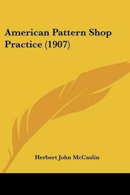 American Pattern Shop Practice (1907) By Herbert John McCaslin