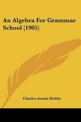 An Algebra For Grammar School (1905) By Charles Austin Hobbs