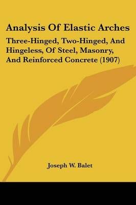 Analysis Of Elastic Arches By Joseph W Balet 9781436776806 (Paperback)