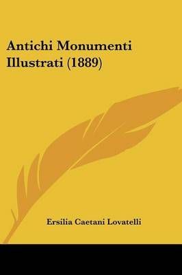 Antichi Monumenti Illustrati (1889) By Ersilia Caetani Lovatelli
