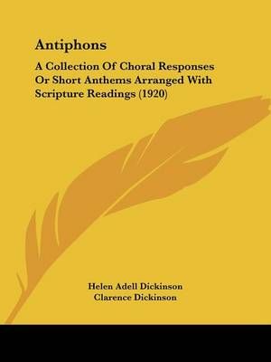 Antiphons By Helen Adell Dickinson, Clarence Dickinson 9781436779586