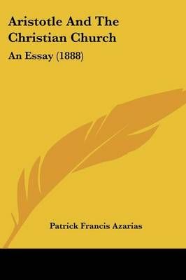 Aristotle And The Christian Church By Patrick Francis Azarias