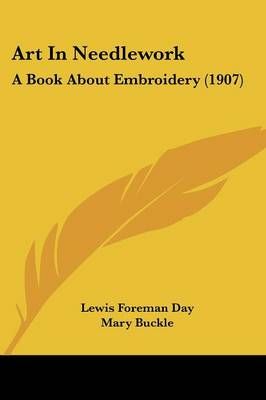 Art In Needlework By Lewis Foreman Day, Mary Buckle 9781436781596