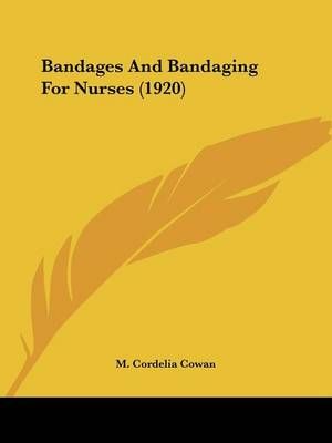 Bandages And Bandaging For Nurses (1920) By M Cordelia Cowan