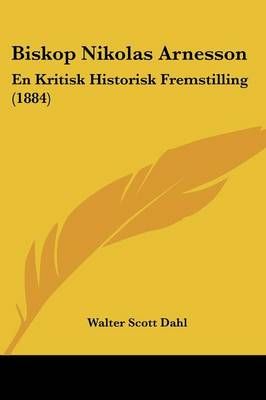 Biskop Nikolas Arnesson By Walter Scott Dahl 9781436789950 (Paperback)