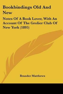 Bookbindings Old And New By Brander Matthews 9781436791199 (Paperback)
