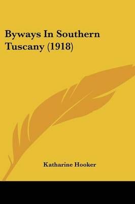 Byways In Southern Tuscany (1918) By Katharine Hooker 9781436795395