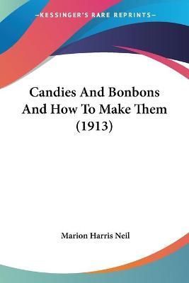 Candies And Bonbons And How To Make Them (1913) By Marion Harris Neil