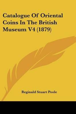 Catalogue Of Oriental Coins In The British Museum V4 (1879)