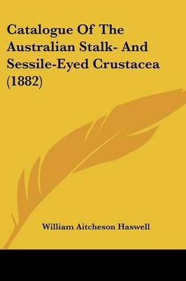 Catalogue Of The Australian Stalk- And Sessile-Eyed Crustacea (1882)