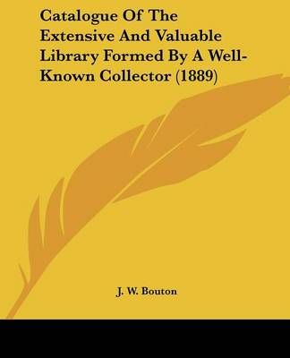 Catalogue Of The Extensive And Valuable Library Formed By A Well-Known Collector (1889)