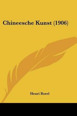 Chineesche Kunst (1906) By Henri Borel 9781436804295 (Paperback)