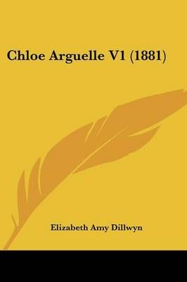 Chloe Arguelle V1 (1881) By Elizabeth Amy Dillwyn 9781436804509
