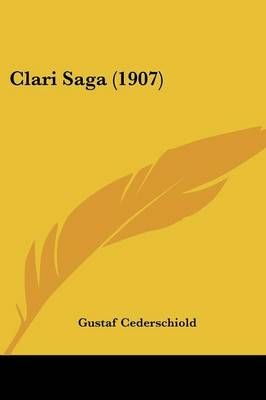 Clari Saga (1907) By Gustaf Cederschiold 9781436807715 (Paperback)