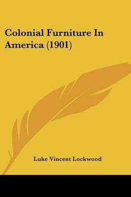 Colonial Furniture In America (1901) By Luke Vincent Lockwood