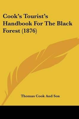 Cook's Tourist's Handbook For The Black Forest (1876) 9781436813976