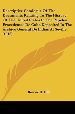 Descriptive Catalogue Of The Documents Relating To The History Of The United States In The Papeles Procedentes De Cuba Deposited In The Archivo ...