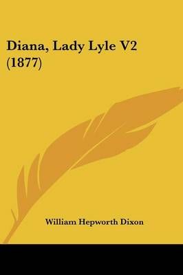 Diana, Lady Lyle V2 (1877) By William Hepworth Dixon 9781436821483