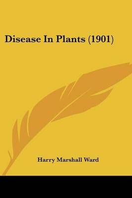 Disease In Plants (1901) By Harry Marshall Ward 9781436823197