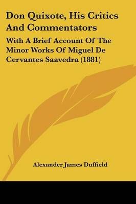 Don Quixote, His Critics And Commentators By Alexander James Duffield