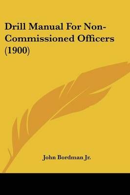 Drill Manual For Non-Commissioned Officers (1900) 9781436826372