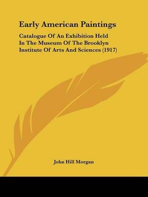 Early American Paintings By John Hill Morgan 9781436827218 (Paperback)