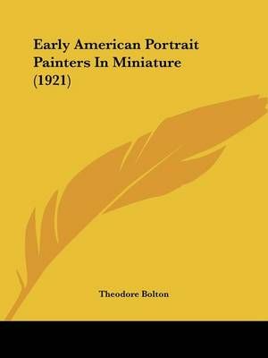 Early American Portrait Painters In Miniature (1921) 9781436827225