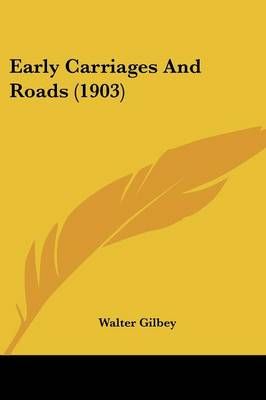 Early Carriages And Roads (1903) By Walter Gilbey 9781436827263