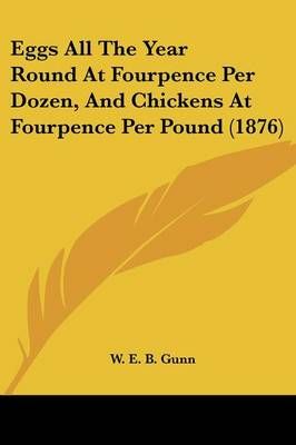 Eggs All The Year Round At Fourpence Per Dozen, And Chickens At Fourpence Per Pound (1876)