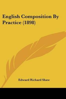 English Composition By Practice (1898) By Edward Richard Shaw