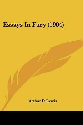 Essays In Fury (1904) By Arthur D Lewis 9781436837927 (Paperback)