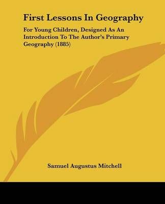 First Lessons In Geography By Samuel Augustus Mitchell 9781436847667