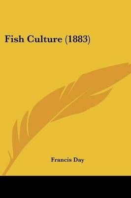 Fish Culture (1883) By Francis Day 9781436848312 (Paperback)