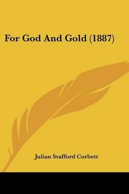 For God And Gold (1887) By Julian Stafford Corbett 9781436850216