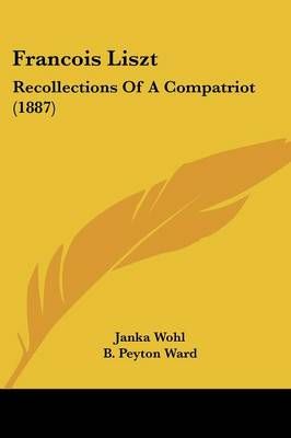 Francois Liszt By Janka Wohl (author), B Peyton Ward (translator)